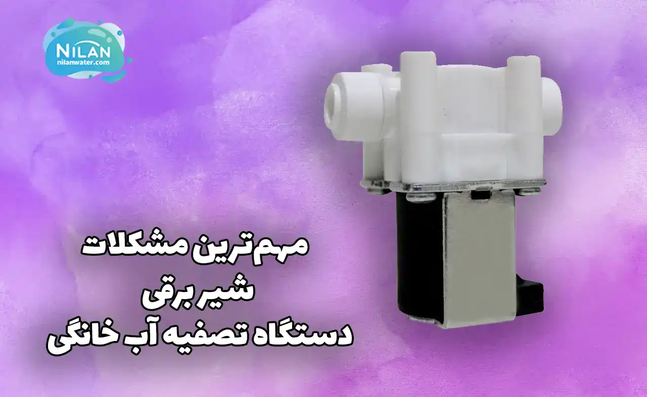 مهم‌ترین مشکلات شیر برقی دستگاه تصفیه آب خانگی